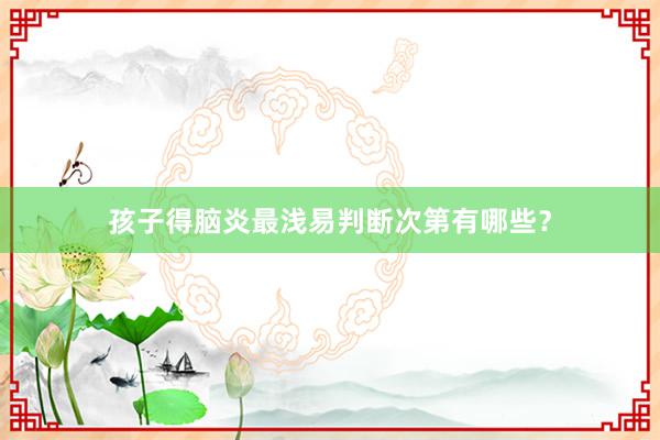孩子得脑炎最浅易判断次第有哪些？